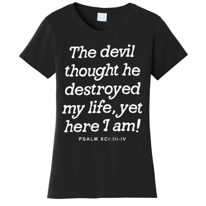 The Devil Thought He Destroyed My Life Yet Here I Am Women's T-Shirt