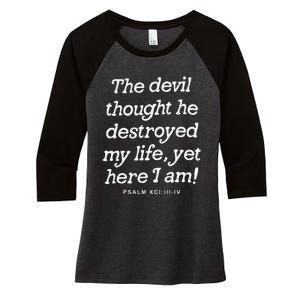 The Devil Thought He Destroyed My Life Yet Here I Am Women's Tri-Blend 3/4-Sleeve Raglan Shirt