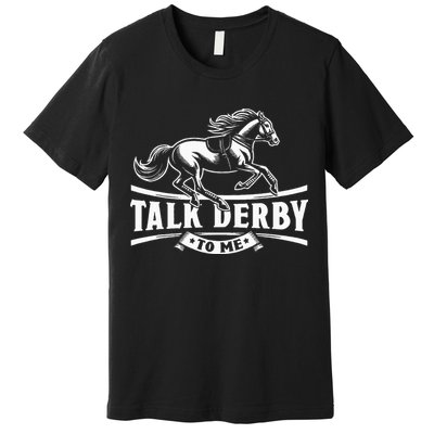 Talk Derby To Me Horse Racing Talk Derby To Me Premium T-Shirt