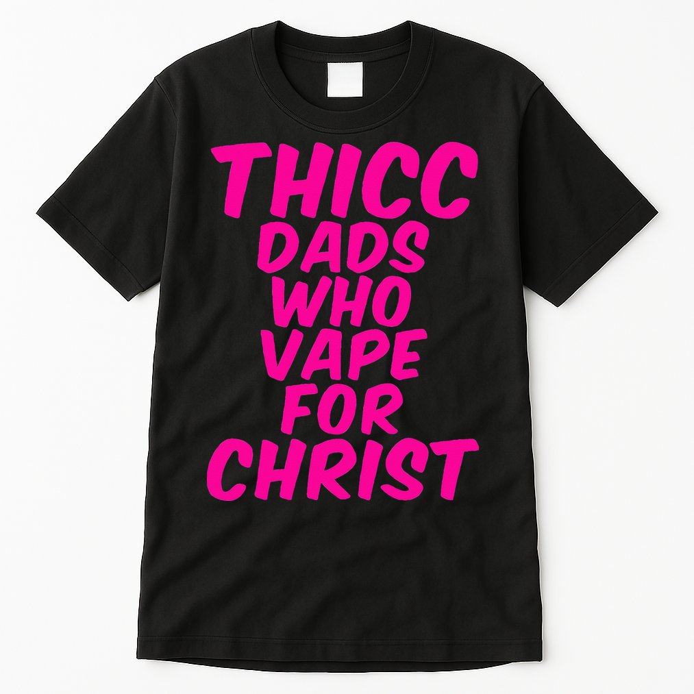 THICC DADS WHO VAPE FOR CHRIST funny meme joke internet Tall T-Shirt