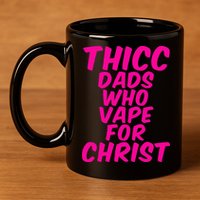 THICC DADS WHO VAPE FOR CHRIST funny meme joke internet 11oz C Handle Ceramic Mug