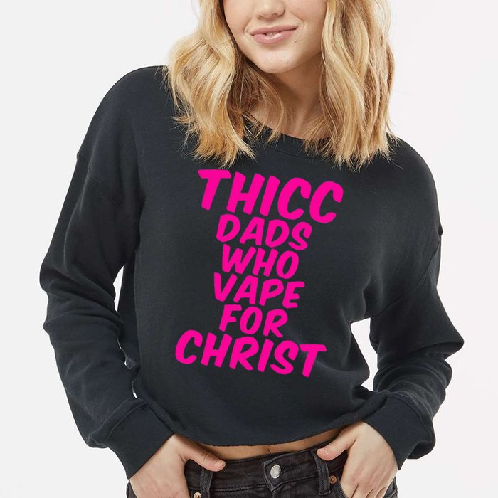THICC DADS WHO VAPE FOR CHRIST funny meme joke internet Cropped Pullover Crew