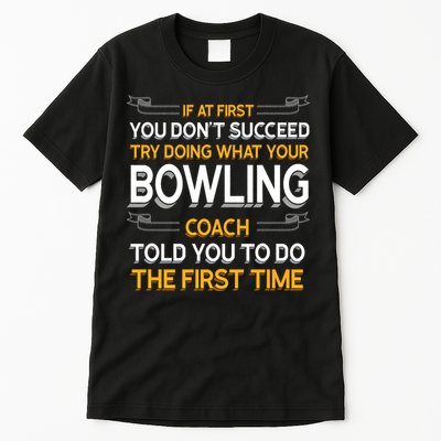 Try Doing What Your Bowling Coach Told You Motivational Gift Tall T-Shirt