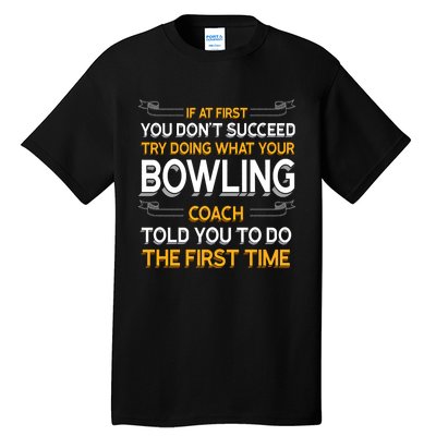 Try Doing What Your Bowling Coach Told You Motivational Gift Tall T-Shirt