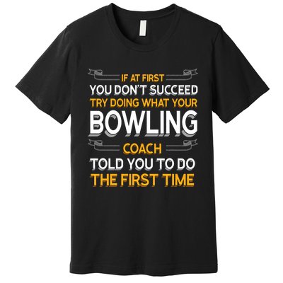 Try Doing What Your Bowling Coach Told You Motivational Gift Premium T-Shirt