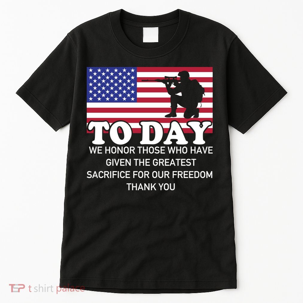 To Day We Honor Those Who Have Given The Greatest Sacrifice Memorial Day Gift Tall T-Shirt