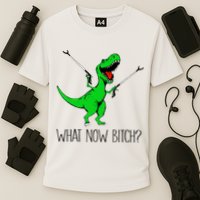 TRex Dinosaur What Now Bitch Funny Tyrannosaurus Rex TShirt Performance Shirt