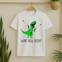 TRex Dinosaur What Now Bitch Funny Tyrannosaurus Rex TShirt T-Shirt