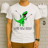 TRex Dinosaur What Now Bitch Funny Tyrannosaurus Rex TShirt T-Shirt