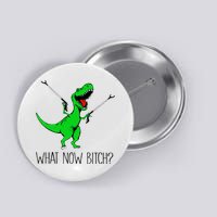 TRex Dinosaur What Now Bitch Funny Tyrannosaurus Rex TShirt Button