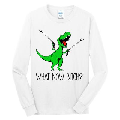 TRex Dinosaur What Now Bitch Funny Tyrannosaurus Rex TShirt Tall Long Sleeve T-Shirt