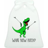 TRex Dinosaur What Now Bitch Funny Tyrannosaurus Rex TShirt Ceramic Bell Ornament