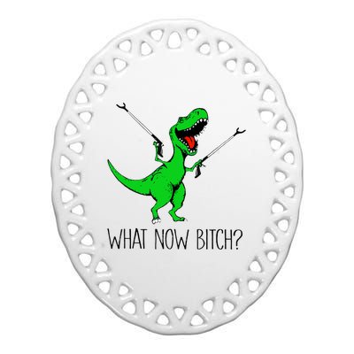 TRex Dinosaur What Now Bitch Funny Tyrannosaurus Rex TShirt Ceramic Oval Ornament