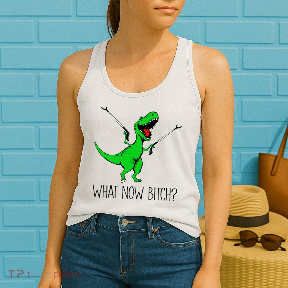 TRex Dinosaur What Now Bitch Funny Tyrannosaurus Rex TShirt Womens Tank Top