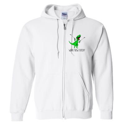 TRex Dinosaur What Now Bitch Funny Tyrannosaurus Rex TShirt Full Zip Hoodie
