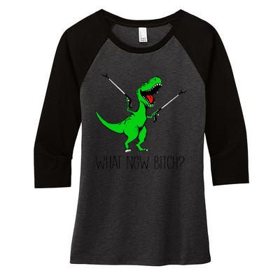 TRex Dinosaur What Now Bitch Funny Tyrannosaurus Rex Women's Tri-Blend 3/4-Sleeve Raglan Shirt