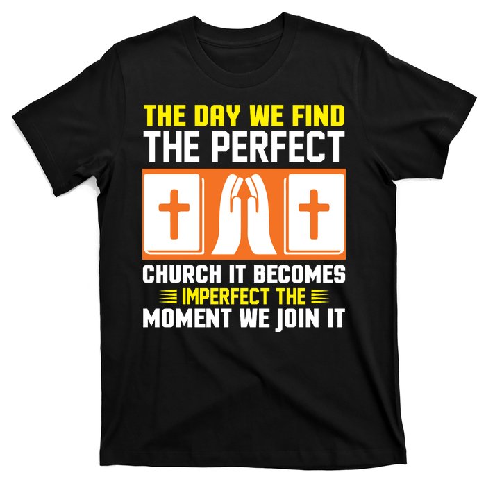 The Day We Find The Perfect Church It Becomes Imperfect The Moment We Join It T-Shirt