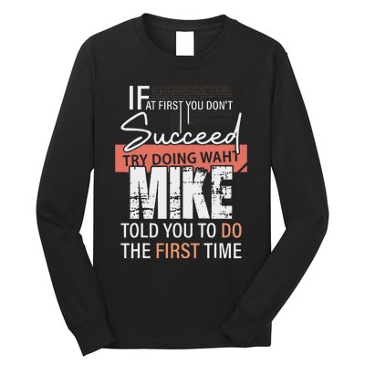 Try Doing What Mike Told You To Do The First Time Funny Mike Long Sleeve Shirt