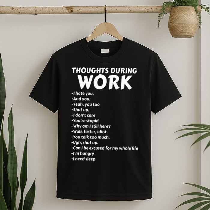 Thoughts During Work Funny Sarcastic Tee Hate Work T-Shirt