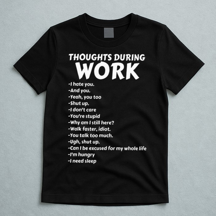 Thoughts During Work Funny Sarcastic Tee Hate Work T-Shirt