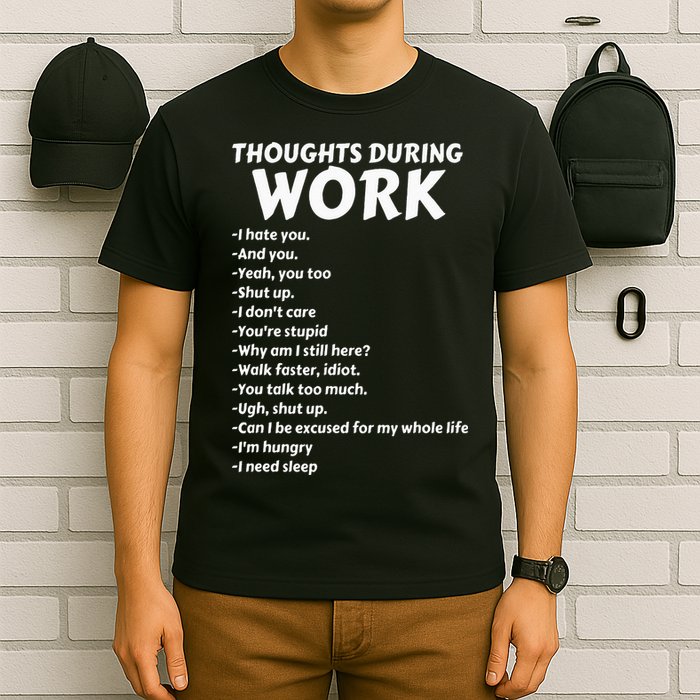 Thoughts During Work Funny Sarcastic Tee Hate Work T-Shirt