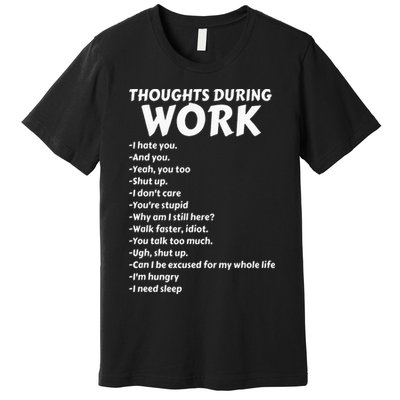 Thoughts During Work Funny Sarcastic Tee Hate Work Premium T-Shirt