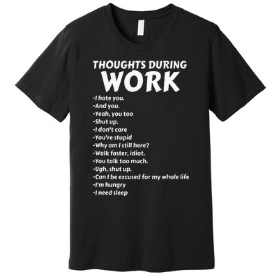 Thoughts During Work Funny Sarcastic Tee Hate Work Premium T-Shirt