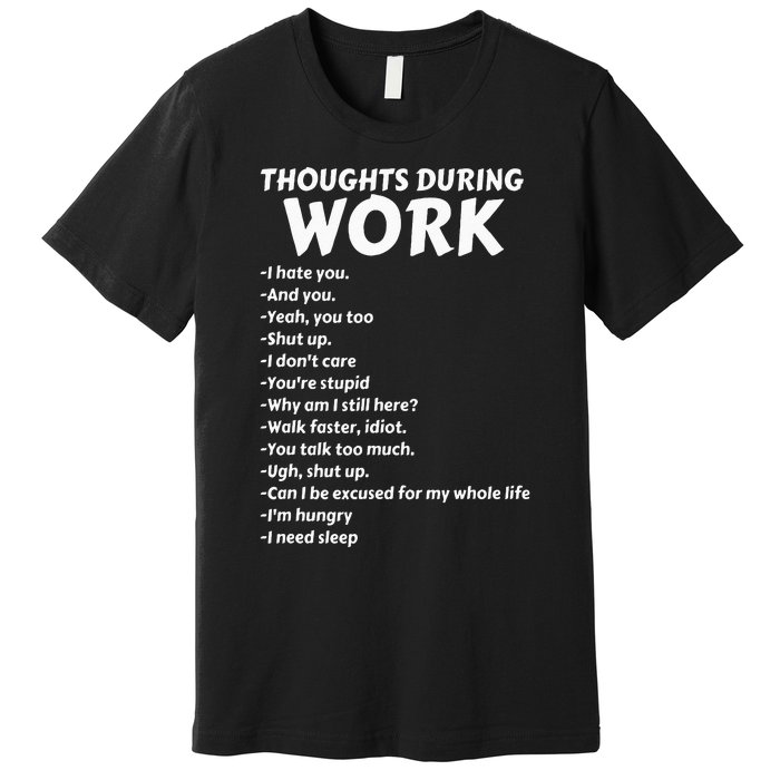 Thoughts During Work Funny Sarcastic Tee Hate Work Premium T-Shirt