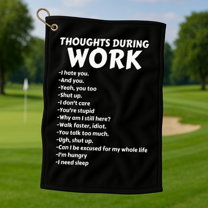 Thoughts During Work Funny Sarcastic Tee Hate Work Golf Towel