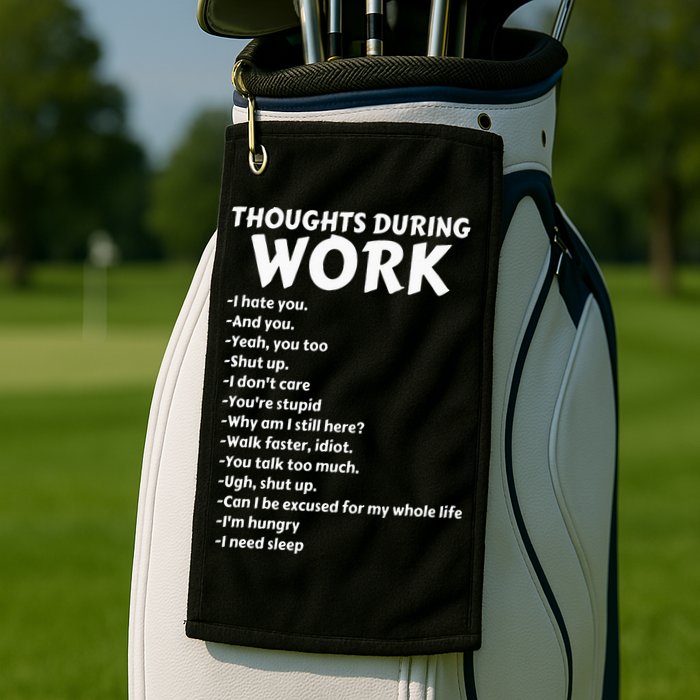 Thoughts During Work Funny Sarcastic Tee Hate Work Golf Towel