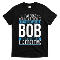 Try Doing What Bob Told You To Do The First Time Name Bob T-Shirt