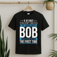 Try Doing What Bob Told You To Do The First Time Name Bob T-Shirt