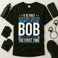 Try Doing What Bob Told You To Do The First Time Name Bob T-Shirt