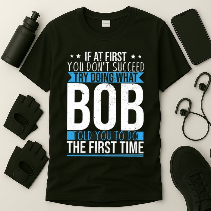 Try Doing What Bob Told You To Do The First Time Name Bob T-Shirt