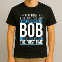 Try Doing What Bob Told You To Do The First Time Name Bob T-Shirt
