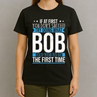 Try Doing What Bob Told You To Do The First Time Name Bob T-Shirt