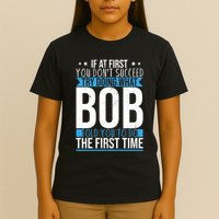 Try Doing What Bob Told You To Do The First Time Name Bob T-Shirt