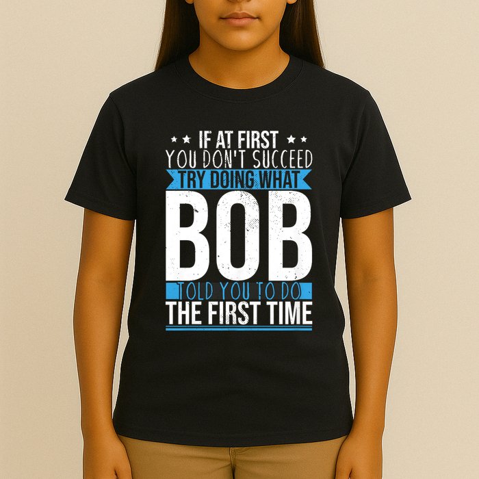 Try Doing What Bob Told You To Do The First Time Name Bob T-Shirt