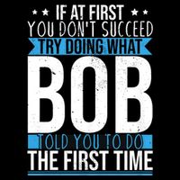 Try Doing What Bob Told You To Do The First Time Name Bob T-Shirt