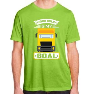 Truck Driver Your Hole Is My Goal Machine Vehicle Construction Sites Gift Adult ChromaSoft Performance T-Shirt