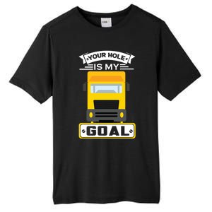 Truck Driver Your Hole Is My Goal Machine Vehicle Construction Sites Gift Tall Fusion ChromaSoft Performance T-Shirt