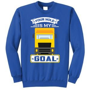 Truck Driver Your Hole Is My Goal Machine Vehicle Construction Sites Gift Sweatshirt