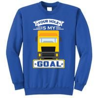 Truck Driver Your Hole Is My Goal Machine Vehicle Construction Sites Gift Sweatshirt