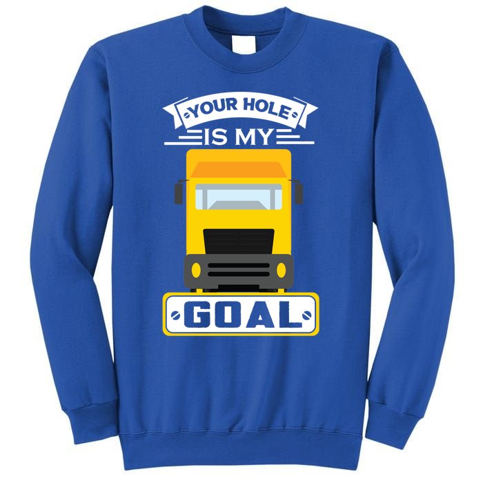 Truck Driver Your Hole Is My Goal Machine Vehicle Construction Sites Gift Sweatshirt