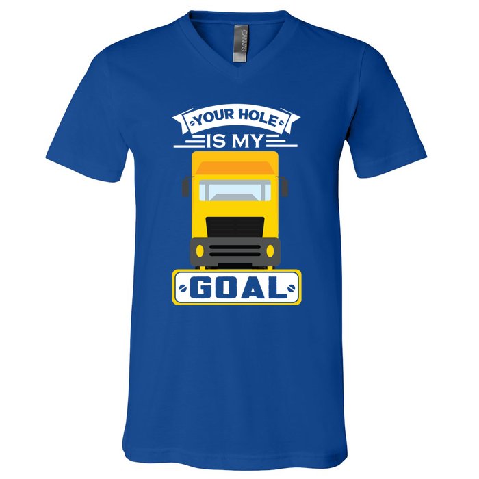 Truck Driver Your Hole Is My Goal Machine Vehicle Construction Sites Gift V-Neck T-Shirt