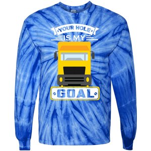 Truck Driver Your Hole Is My Goal Machine Vehicle Construction Sites Gift Tie-Dye Long Sleeve Shirt