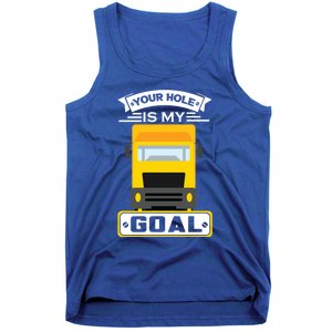 Truck Driver Your Hole Is My Goal Machine Vehicle Construction Sites Gift Tank Top