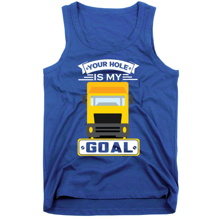 Truck Driver Your Hole Is My Goal Machine Vehicle Construction Sites Gift Tank Top