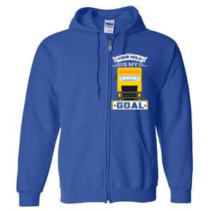 Truck Driver Your Hole Is My Goal Machine Vehicle Construction Sites Gift Full Zip Hoodie