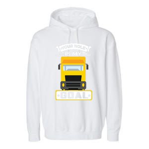 Truck Driver Your Hole Is My Goal Machine Vehicle Construction Sites Gift Garment-Dyed Fleece Hoodie